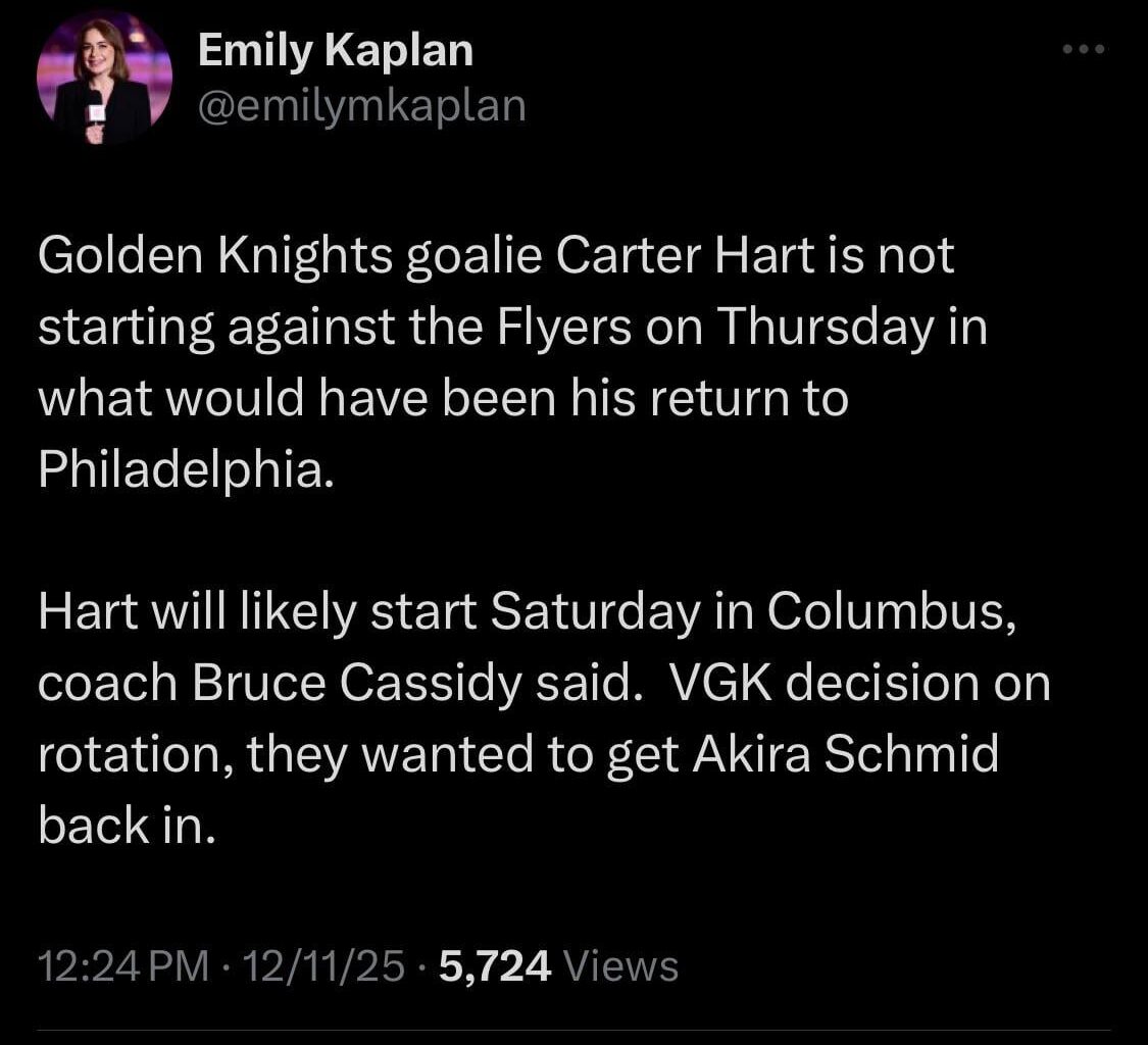 [Kaplan] Golden Knights goalie Carter Hart is not starting against the Flyers on Thursday in what would have been his return to Philadelphia. Hart will likely start Saturday in Columbus, coach Bruce Cassidy said.  VGK decision on rotation, they wanted to get Akira Schmid back in.