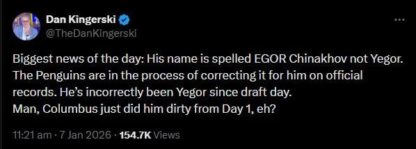[Dan Kingerski] Biggest news of the day: His name is spelled EGOR Chinakhov not Yegor. The Penguins are in the process of correcting it for him on official records. He’s incorrectly been Yegor since draft day.