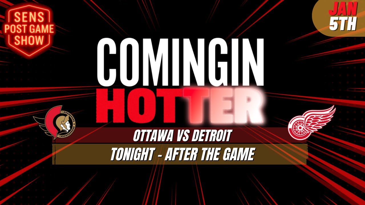 Sens Post Game - Ottawa Senators vs Detroit Red Wings - January 5th - Coming in Hotter LIVE