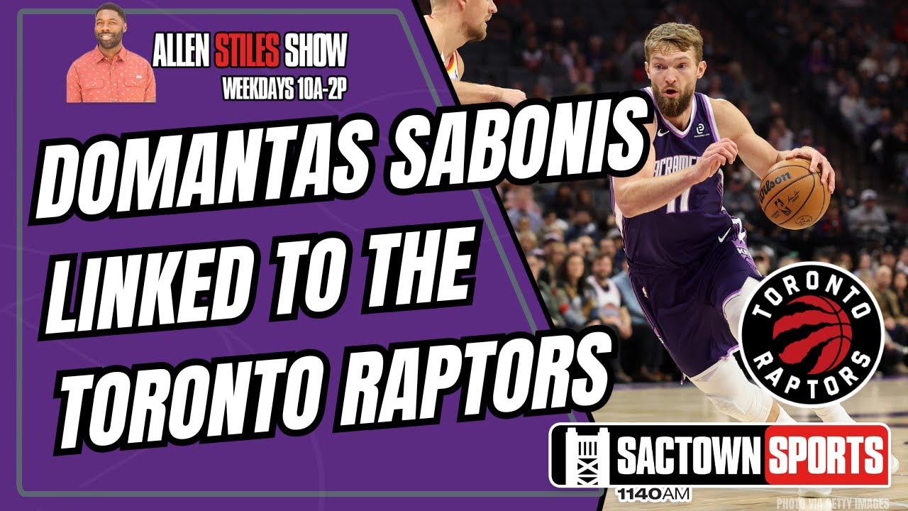Toronto Raptors linked to Sacramento Kings canter Domantas Sabonis