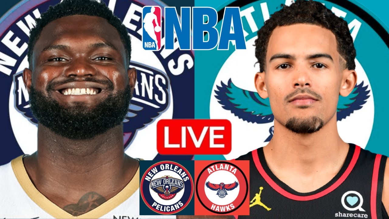 LIVE: NEW ORLEANS PELICANS vs ATLANTA HAWKS | NBA | PLAY BY PLAY | SCOREBOARD