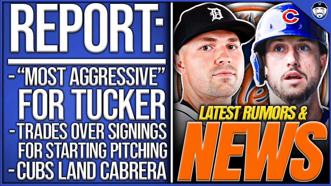 REPORT: Mets “MOST AGGRESSIVE” For Tucker, Trades OVER Signings For SP, Cubs Land Cabrera & More