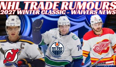NHL Trade Rumours - Oilers, Canucks, Devils, Flames, Jets, 2027 Winter Classic, Waivers, AHL New CBA
