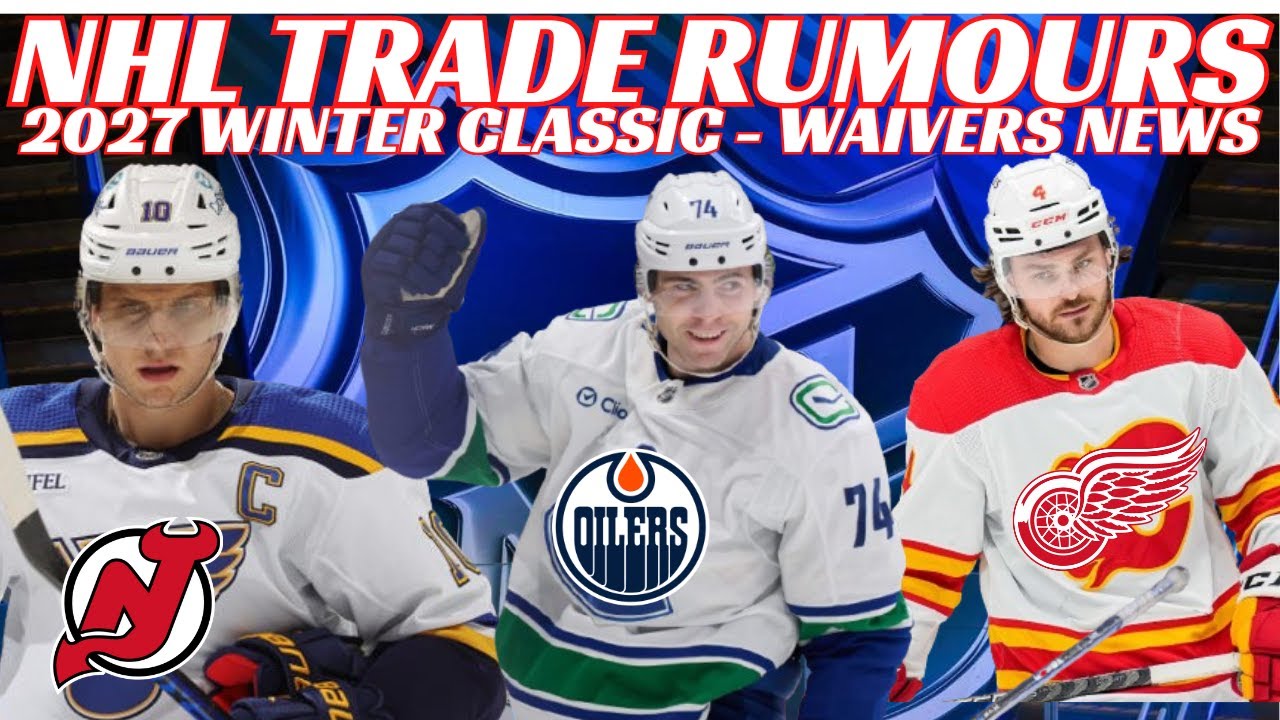NHL Trade Rumours - Oilers, Canucks, Devils, Flames, Jets, 2027 Winter Classic, Waivers, AHL New CBA