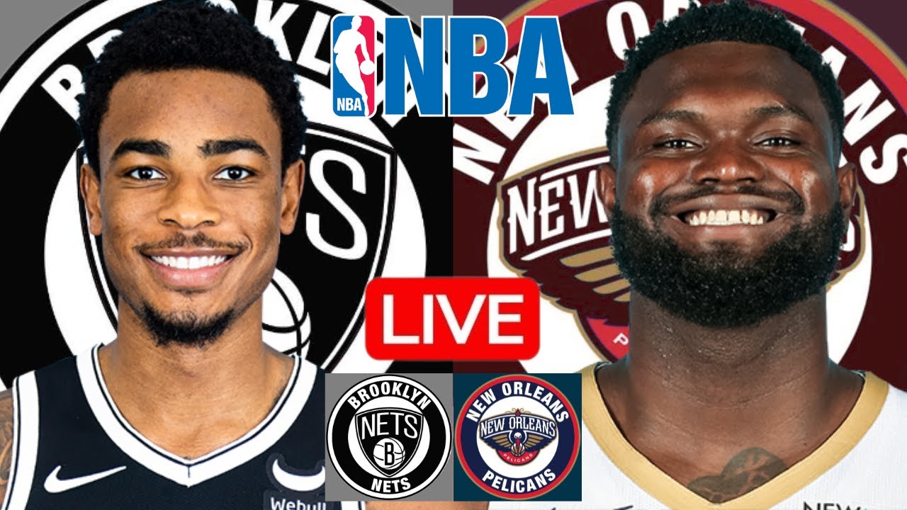 LIVE: BROOKLYN NETS vs NEW ORLEANS PELICANS | NBA | PLAY BY PLAY | SCOREBOARD