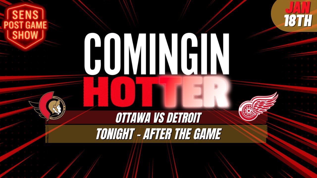 Sens Post Game - Ottawa Senators vs Detroit Red Wings - January 18th - Coming in Hotter LIVE