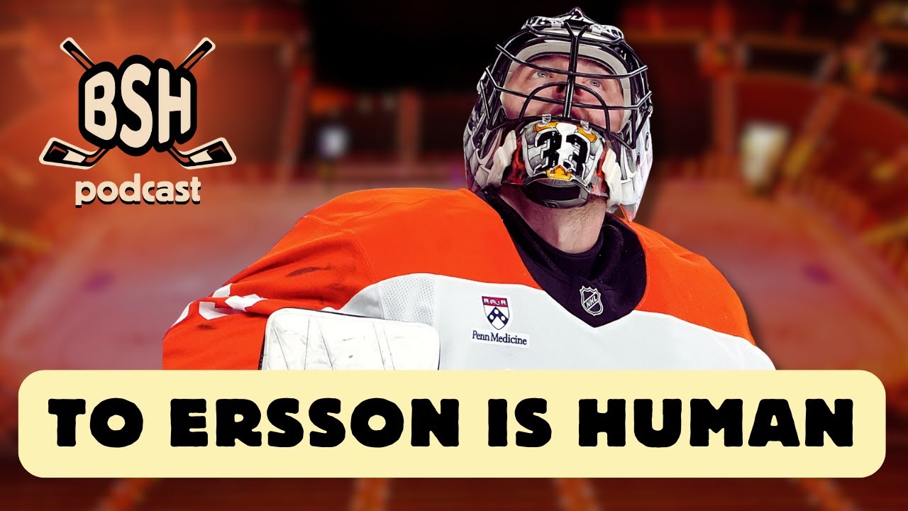 To Ersson is Human | BSH Podcast Ep. 94 | A Philadelphia Flyers Podcast