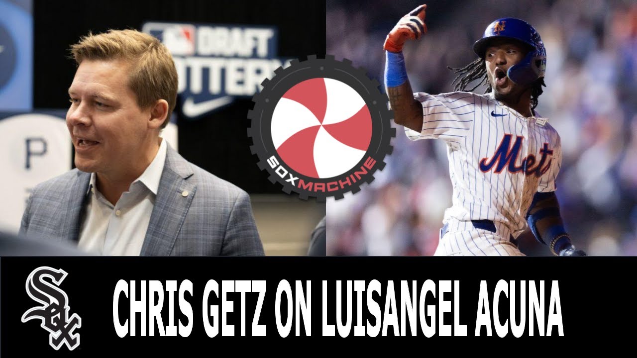 Sox Machine: White Sox GM Chris Getz on Luisangel Acuna and Luis Robert Jr. trade