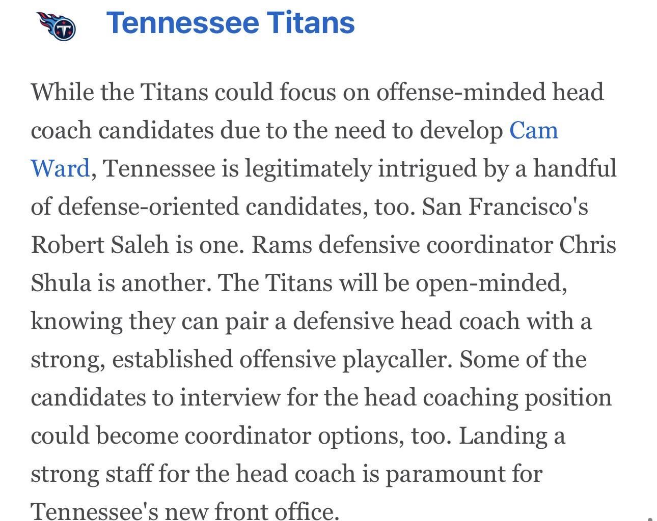 From Jeremy Fowler’s Article: Titans could legitimately go with a defensive-minded coach. They are particularly interested in 49ers DC Robert Saleh and Rams DC Chris Shula