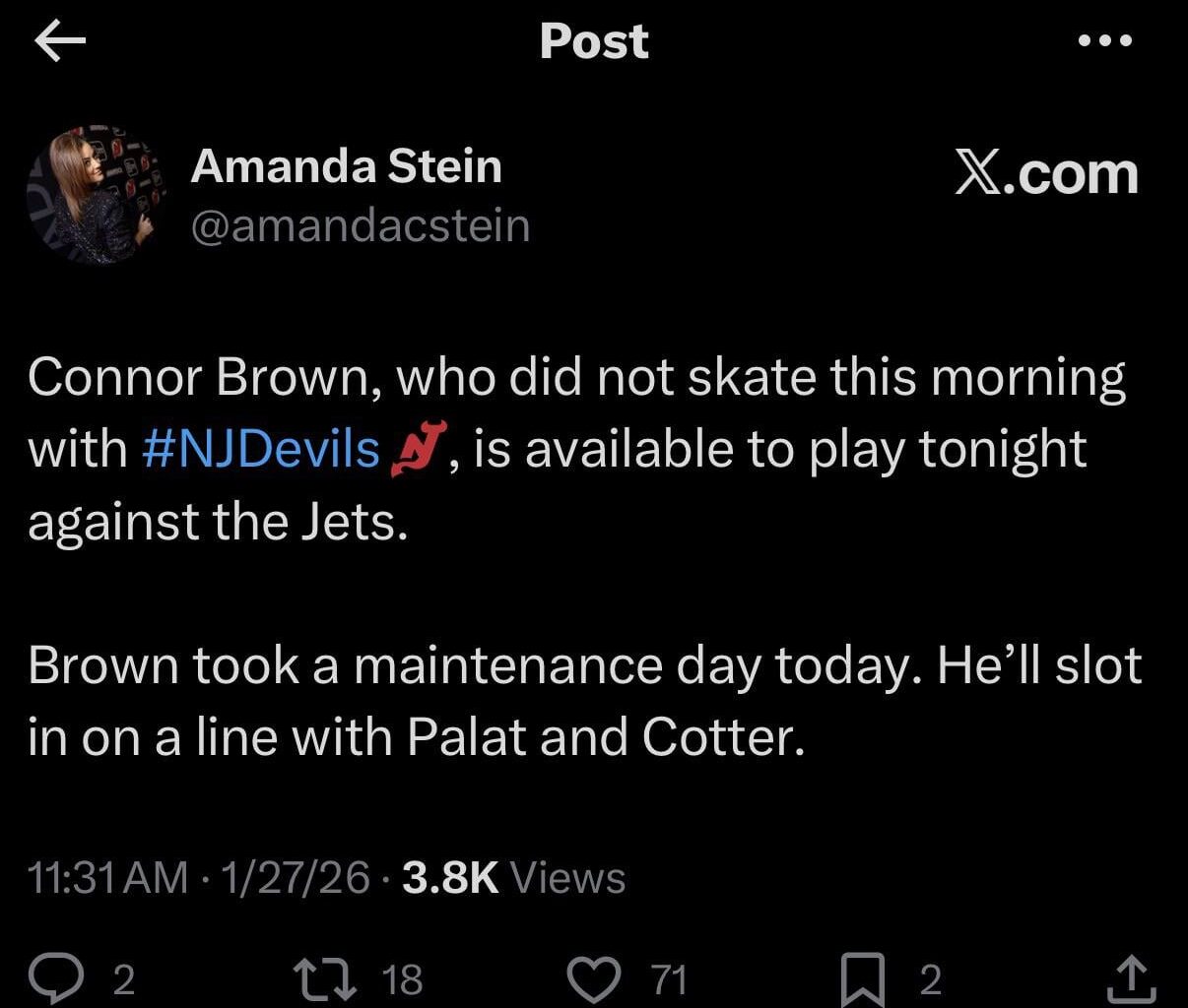 [Stein] Connor Brown, who did not skate this morning with #NJDevils , is available to play tonight against the Jets. Brown took a maintenance day today. He’ll slot in on a line with Palat and Cotter.