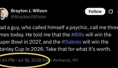 [Brayton J. Wilson] Had a guy, who called himself a psychic, call me three times today. He told me that the Bills will win the Super Bowl in 2027, and the Sabres will win the Stanley Cup in 2026. Take that for what it’s worth.