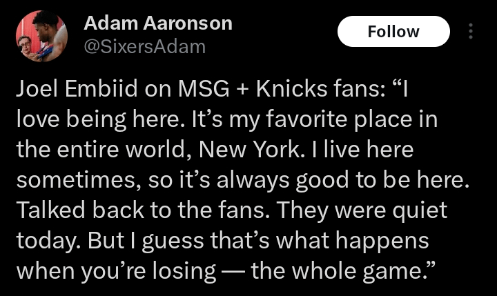 Joel Embiid on MSG + Knicks fans: “I love being here. It’s my favorite place in the entire world, so it’s always good to be here. Talked back to the fans. They were quiet today. But I guess that’s what happens when you’re losing — the whole game”