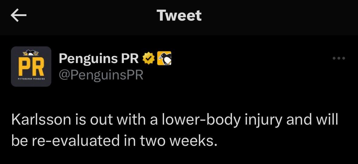 [Penguins PR] Karlsson is out with a lower-body injury and will be re-evaluated in two weeks.