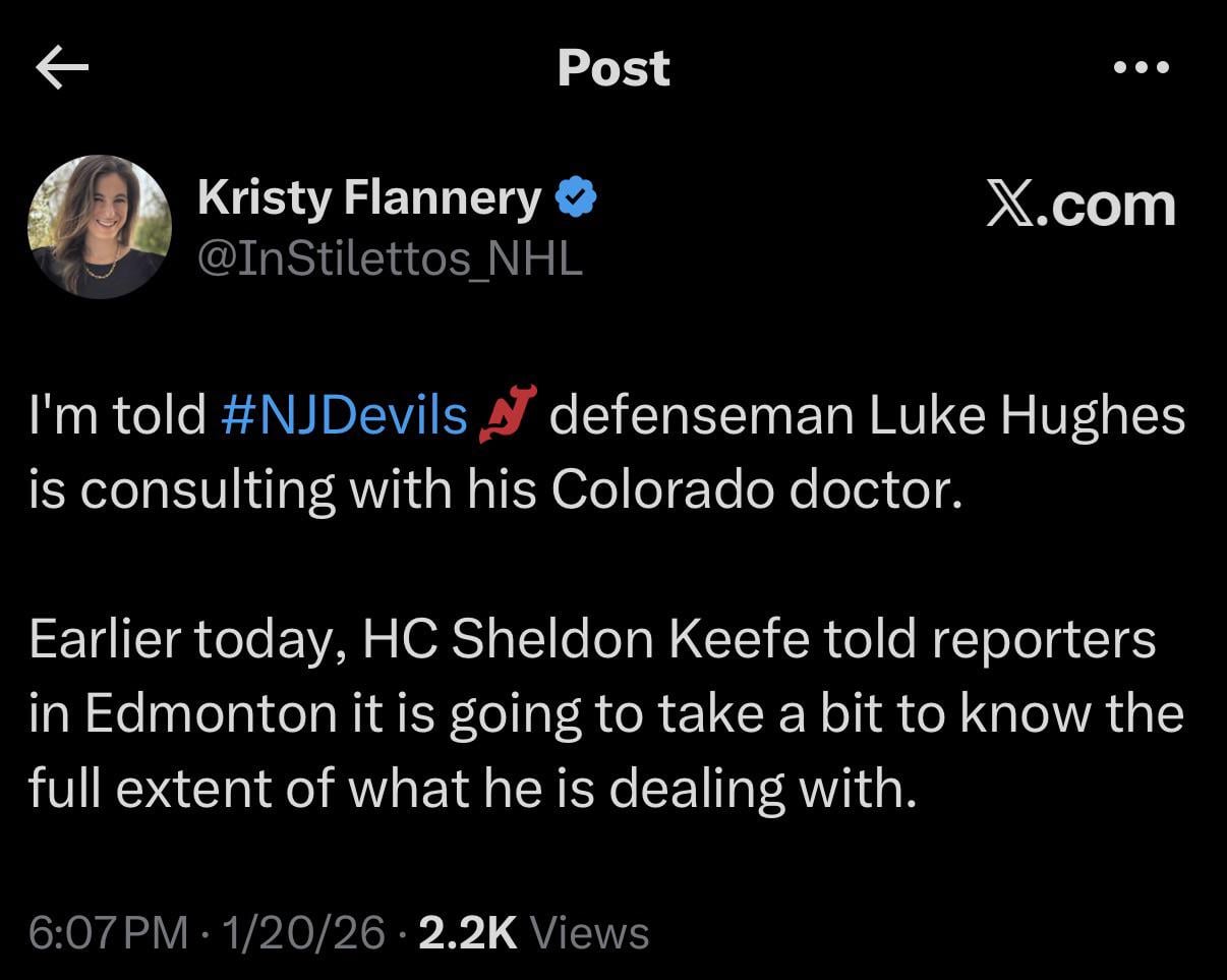 [Flannery] I'm told #NJDevils defenseman Luke Hughes is consulting with his Colorado doctor. Earlier today, HC Sheldon Keefe told reporters in Edmonton it is going to take a bit to know the full extent of what he is dealing with.