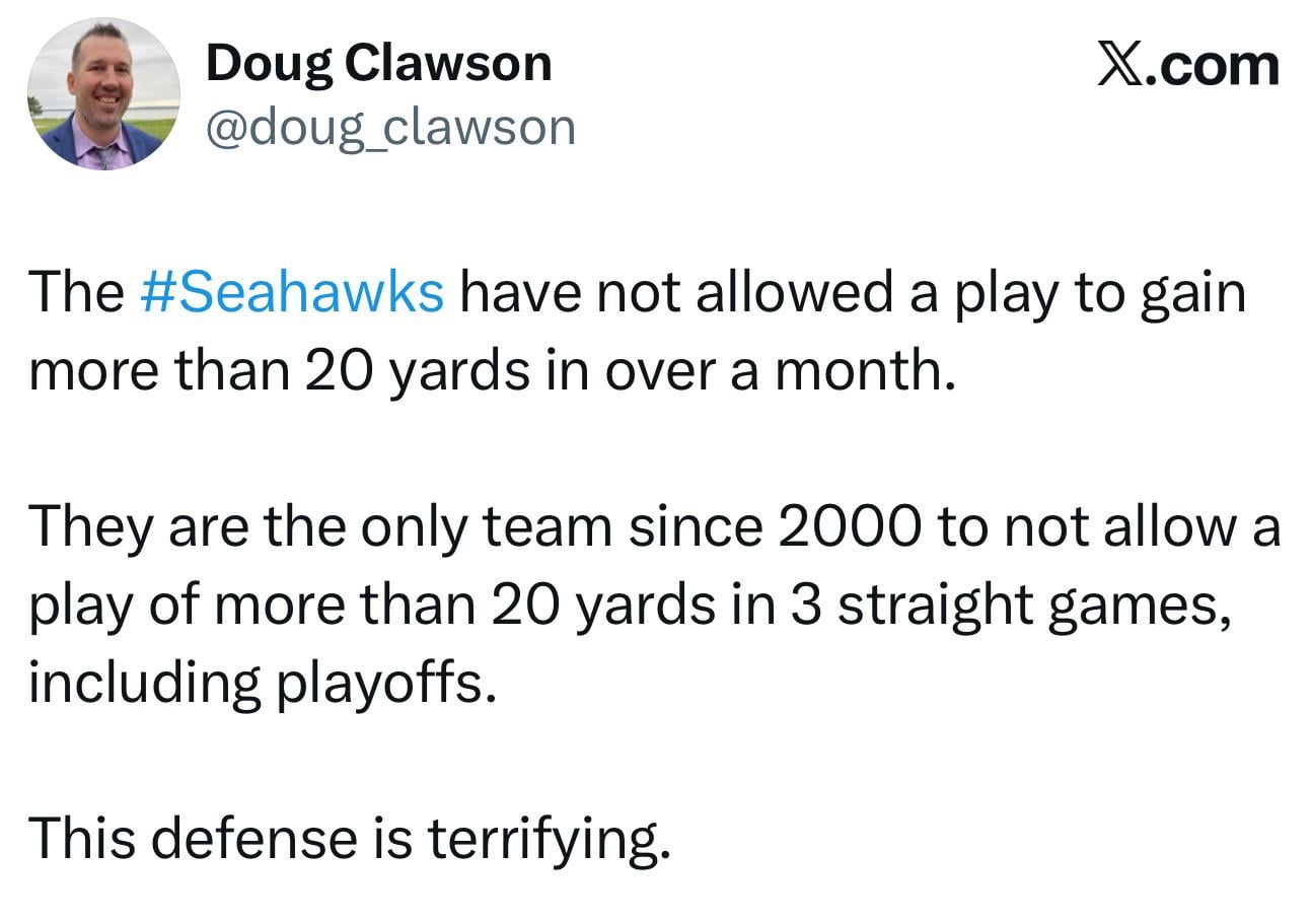 [Clawson] The Seahawks have not allowed a play to gain more than 20 yards in over a month. They are the only team since 2000 to not allow a play of more than 20 yards in 3 straight games, including playoffs. This defense is terrifying.