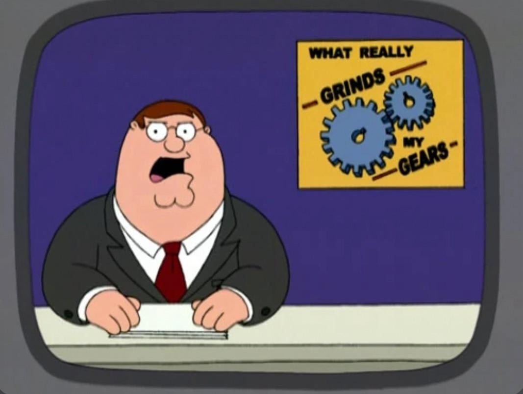 You Know What Really Grinds My Gears?