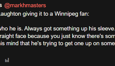 [Masters] Tavares on Laughton giving it to a Winnipeg fan: "That's just who he is. Always got something up his sleeve. It's hard to look at him with a straight face because you just know there's something going on in the back of his mind that he's trying to get one up on someone"