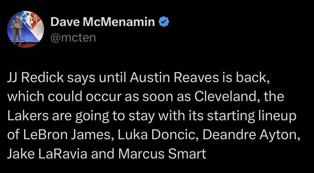 [McMen] JJ Redick says until Austin Reaves is back, which could occur as soon as Cleveland, the Lakers are going to stay with its starting lineup of LeBron James, Luka Dončić, Deandre Ayton, Jake LaRavia, and Marcus Smart