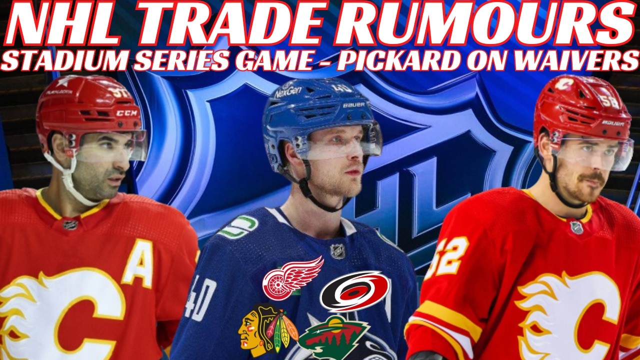 NHL Trade Rumours - Canucks, Flames, Red Wings, Isles, Pickard on Waivers, Tampa Stadium Series