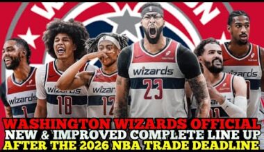 WASHINGTON WIZARDS OFFICIAL NEW & IMPROVED COMPLETE LINE UP AFTER THE 2026 NBA TRADE DEADLINE