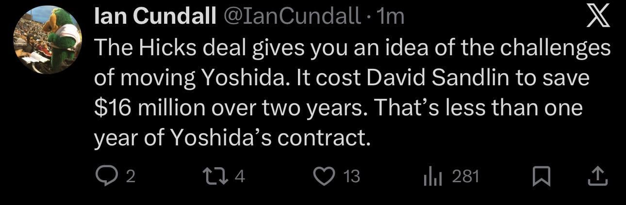 [Cundall] The Hicks deal gives you an idea of the challenges of moving Yoshida. It cost David Sandlin to save $16 million over two years. That’s less than one year of Yoshida’s contract.
