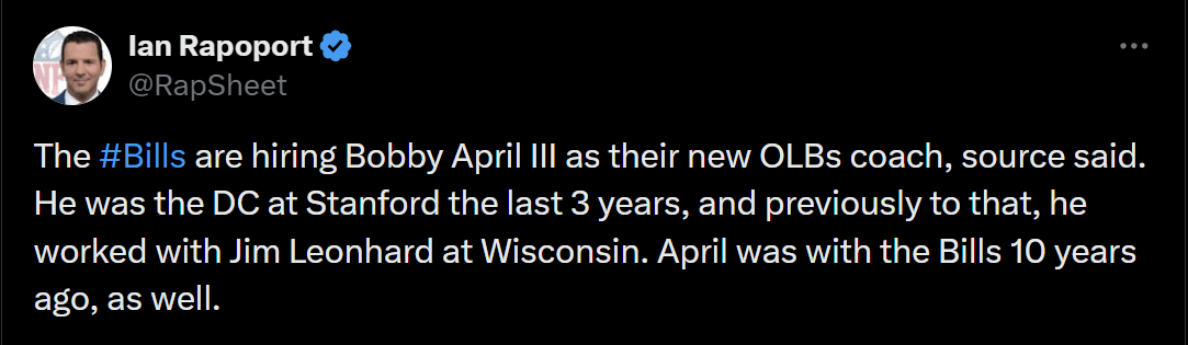 [Rapoport] The Bills are hiring Bobby April III as their new OLBs coach, source said. He was the DC at Stanford the last 3 years, and previously to that, he worked with Jim Leonhard at Wisconsin. April was with the Bills 10 years ago, as well.
