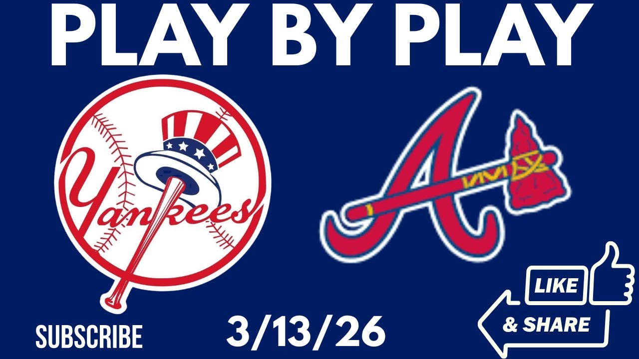 Spring Training: New York Yankees Vs Atlanta Braves PLAY BY PLAY 3/13/26