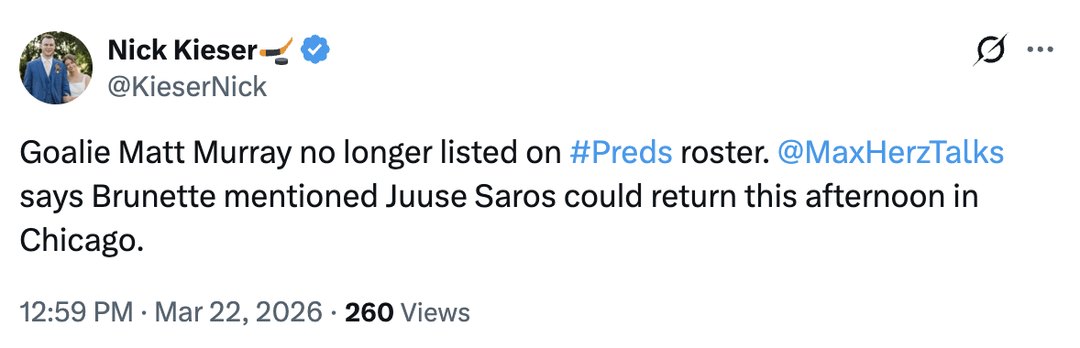 [Kieser] Goalie Matt Murray no longer listed on Preds roster. Max Herz says Brunette mentioned Juuse Saros could return this afternoon in Chicago.