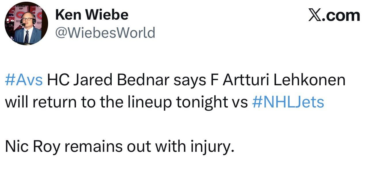 [Ken Wiebe] #Avs HC Jared Bednar says F Artturi Lehkonen will return to the lineup tonight vs #NHLJets. Nic Roy remains out with injury.