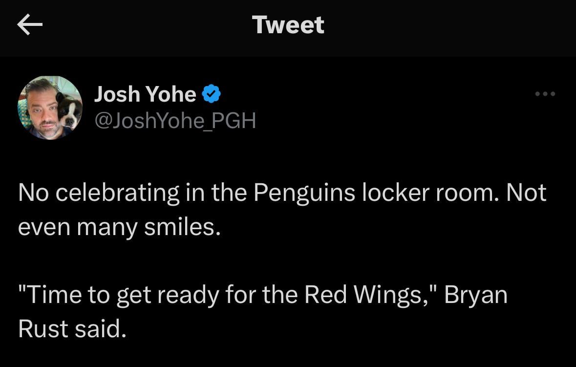 [Yohe] No celebrating in the Penguins locker room. Not even many smiles. "Time to get ready for the Red Wings," Bryan Rust said.