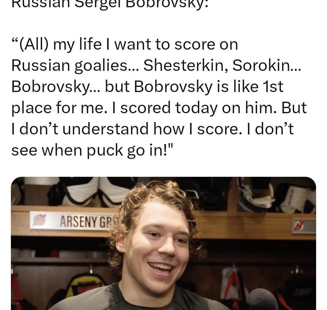 [Stein]: Gritsyuk on scoring against fellow Russian Sergei Bobrovsky: “(All) my life I want to score on Russian goalies… Shesterkin, Sorokin… Bobrovsky… but Bobrovsky is like 1st place for me. I scored today on him. But I don’t understand how I score. I don’t see when puck go in!"