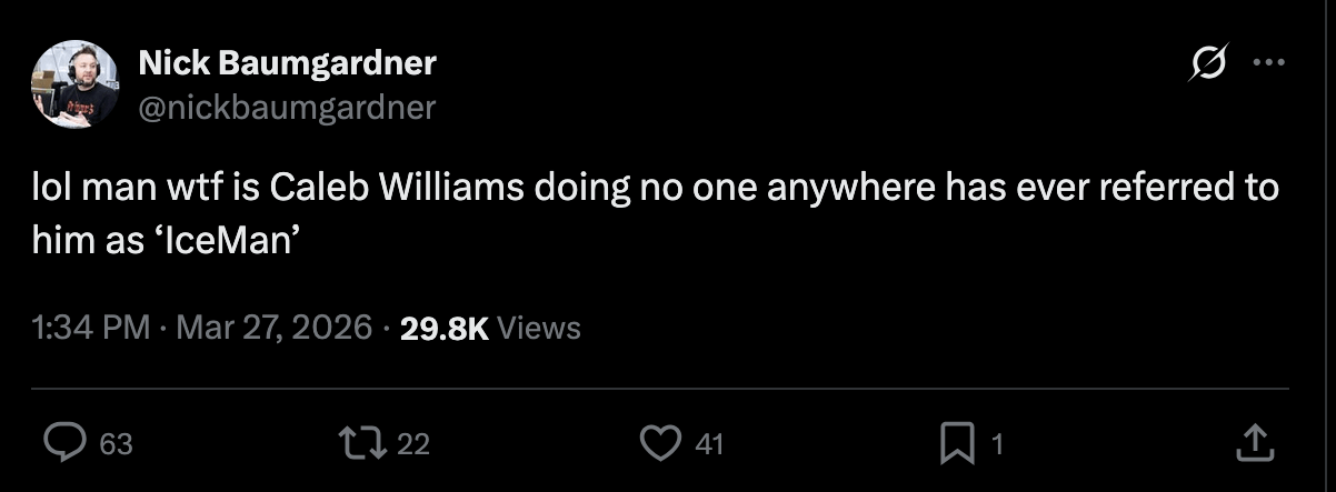 [Nick Baumgardner] Reporter of The Athletic saying nobody has ever referred to Caleb as "Iceman"