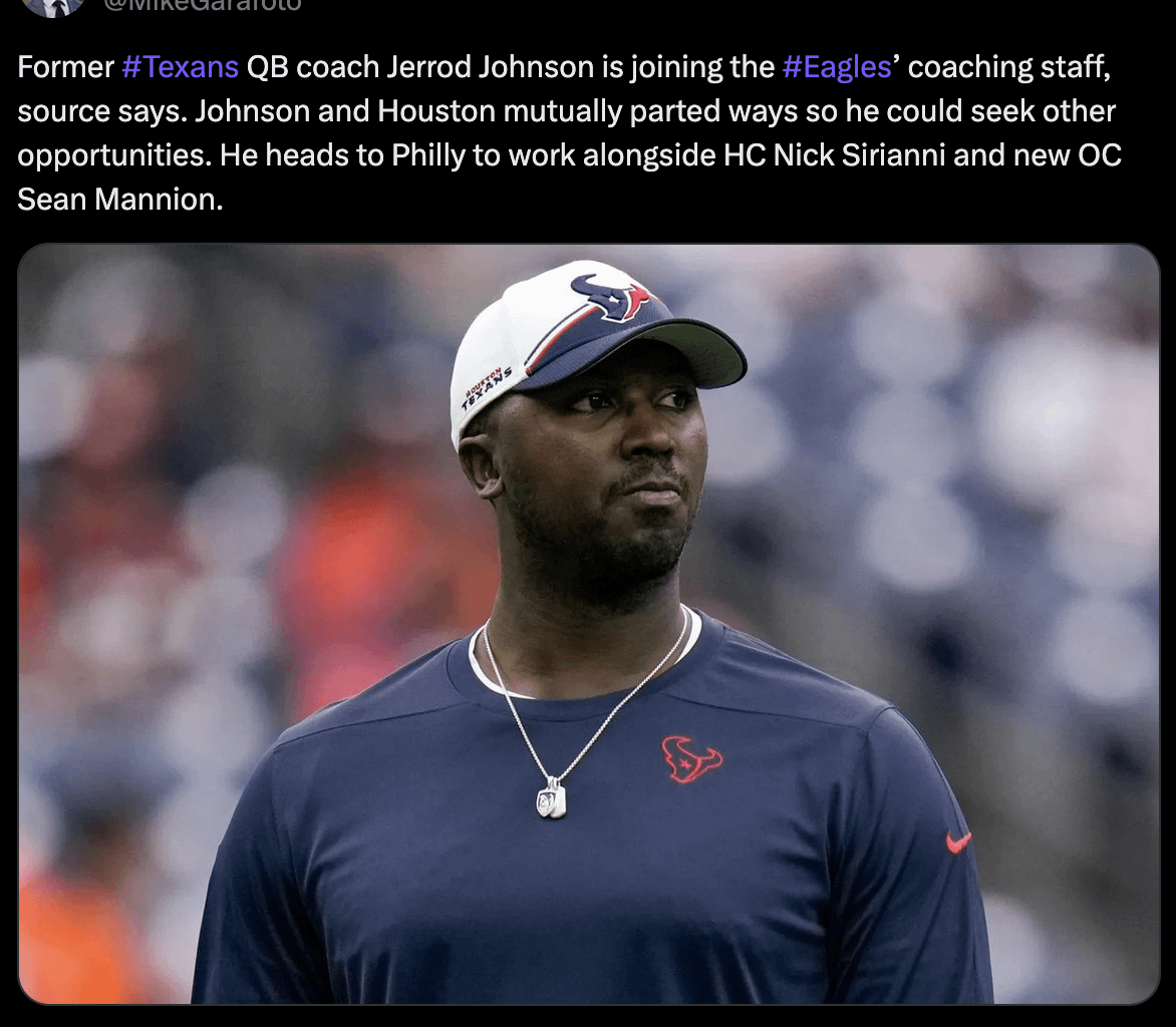 [Garafolo] Former #Texans QB coach Jerrod Johnson is joining the #Eagles’ coaching staff, source says. Johnson and Houston mutually parted ways so he could seek other opportunities. He heads to Philly to work alongside HC Nick Sirianni and new OC Sean Mannion.