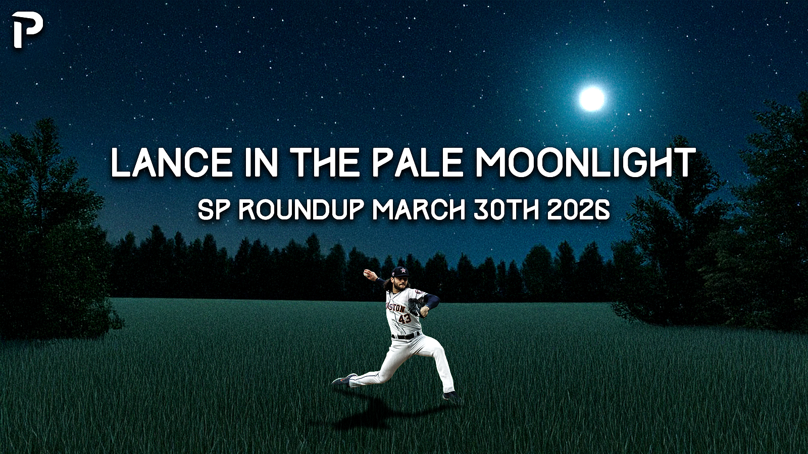 Fantasy Baseball SP Roundup 3/30: Lance In The Pale Moonlight
