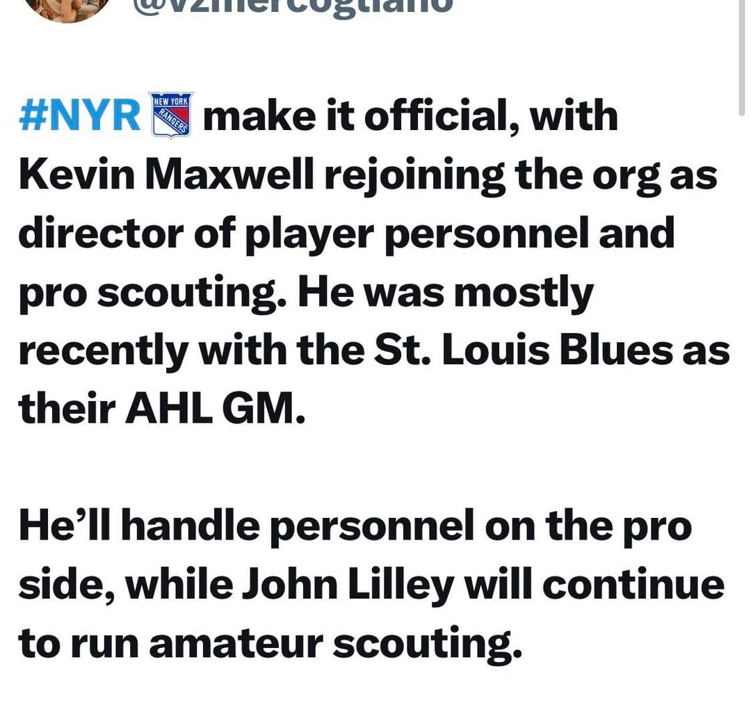 [Mercogliano] The Rangers make it official, with Kevin Maxwell rejoining the org as director of player personnel and pro scouting. He was mostly recently with the St. Louis Blues as their AHL GM.